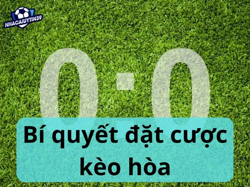 Bí quyết đặt cược kèo hòa có lãi